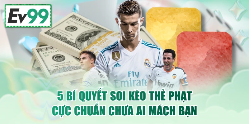 5 Bí Quyết Soi Kèo Thẻ Phạt Cực Chuẩn Chưa Ai Mách Bạn