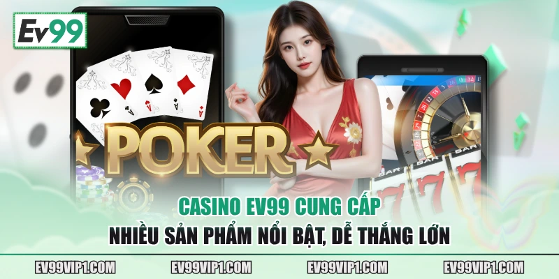 Casino EV99 cung cấp nhiều sản phẩm nổi bật, dễ thắng lớn
