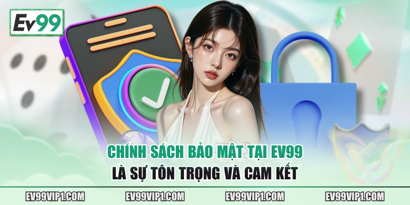 Chính sách bảo mật tại EV99 là sự tôn trọng và cam kết
