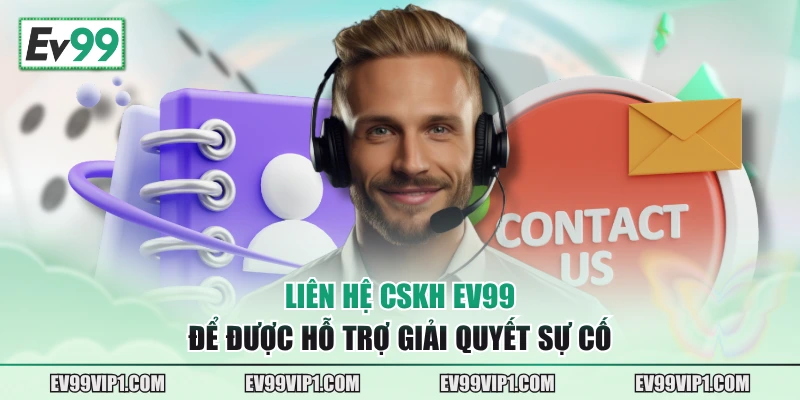 Liên hệ CSKH EV99 để được hỗ trợ giải quyết sự cố